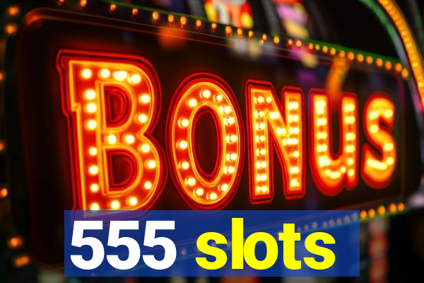 555 slots